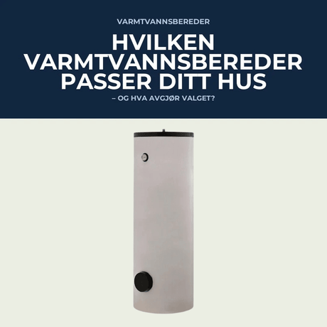 Hvilken varmtvannsbereder passer ditt hus & hva avgjør valget? - KlimaTime.no